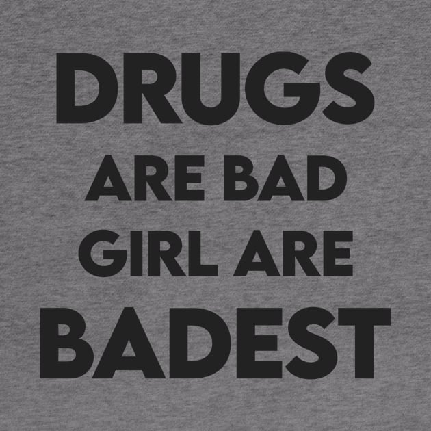 Drugs are bad girl are badest by Recovery Tee